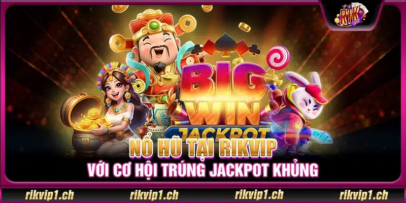 Nổ hũ tại Rikvip với cơ hội trúng jackpot khủng