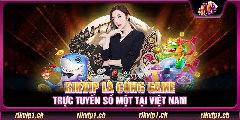 Rikvip là cổng game trực tuyến số một tại Việt Nam