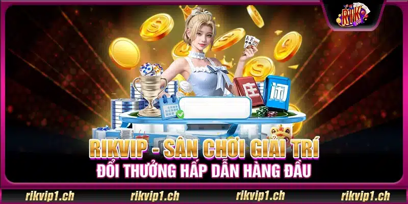 Rikvip - Sân Chơi game đổi thưởng giải trí hấp dẫn số 1 VN
